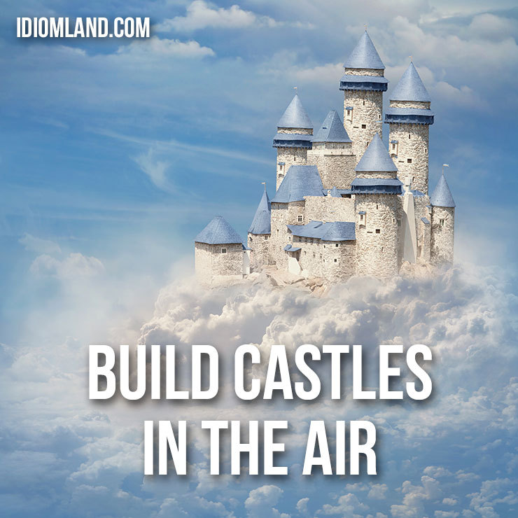 build castles in the air idiom example